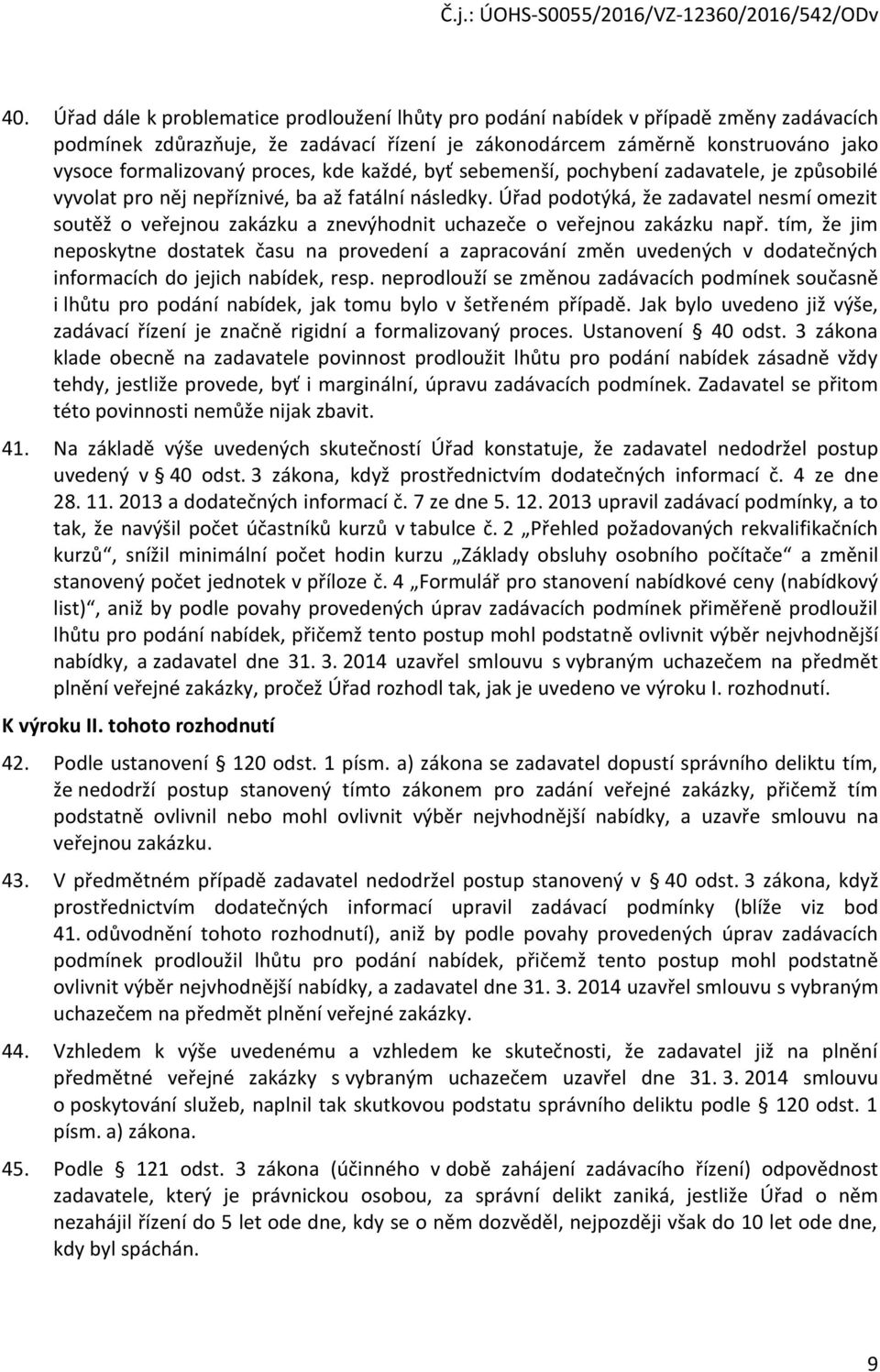 Úřad podotýká, že zadavatel nesmí omezit soutěž o veřejnou zakázku a znevýhodnit uchazeče o veřejnou zakázku např.