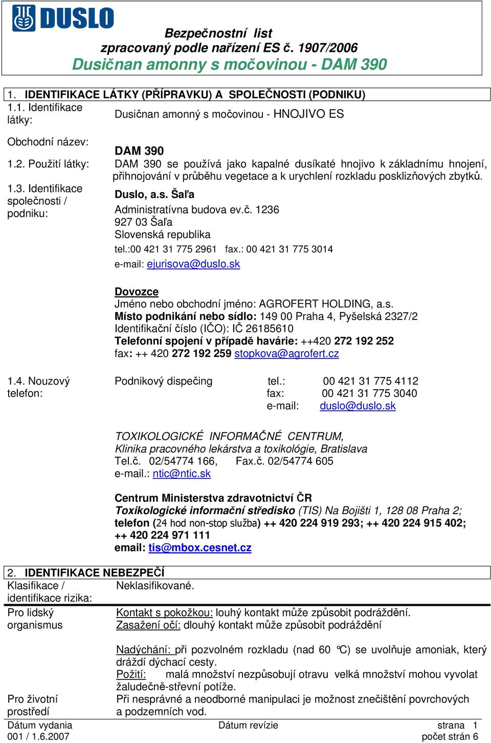 s. Šaľa Administratívna budova ev.č. 1236 927 03 Šaľa Slovenská republika tel.:00 421 31 775 2961 fax.: 00 421 31 775 3014 e-mail: ejurisova@duslo.