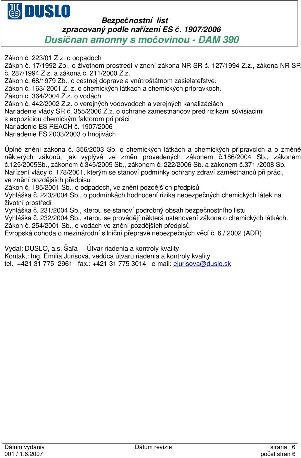 355/2006 Z.z. o ochrane zamestnancov pred rizikami súvisiacimi s expozíciou chemickým faktorom pri práci Nariadenie ES REACH č. 1907/2006 Nariadenie ES 2003/2003 o hnojivách Úplné znění zákona č.