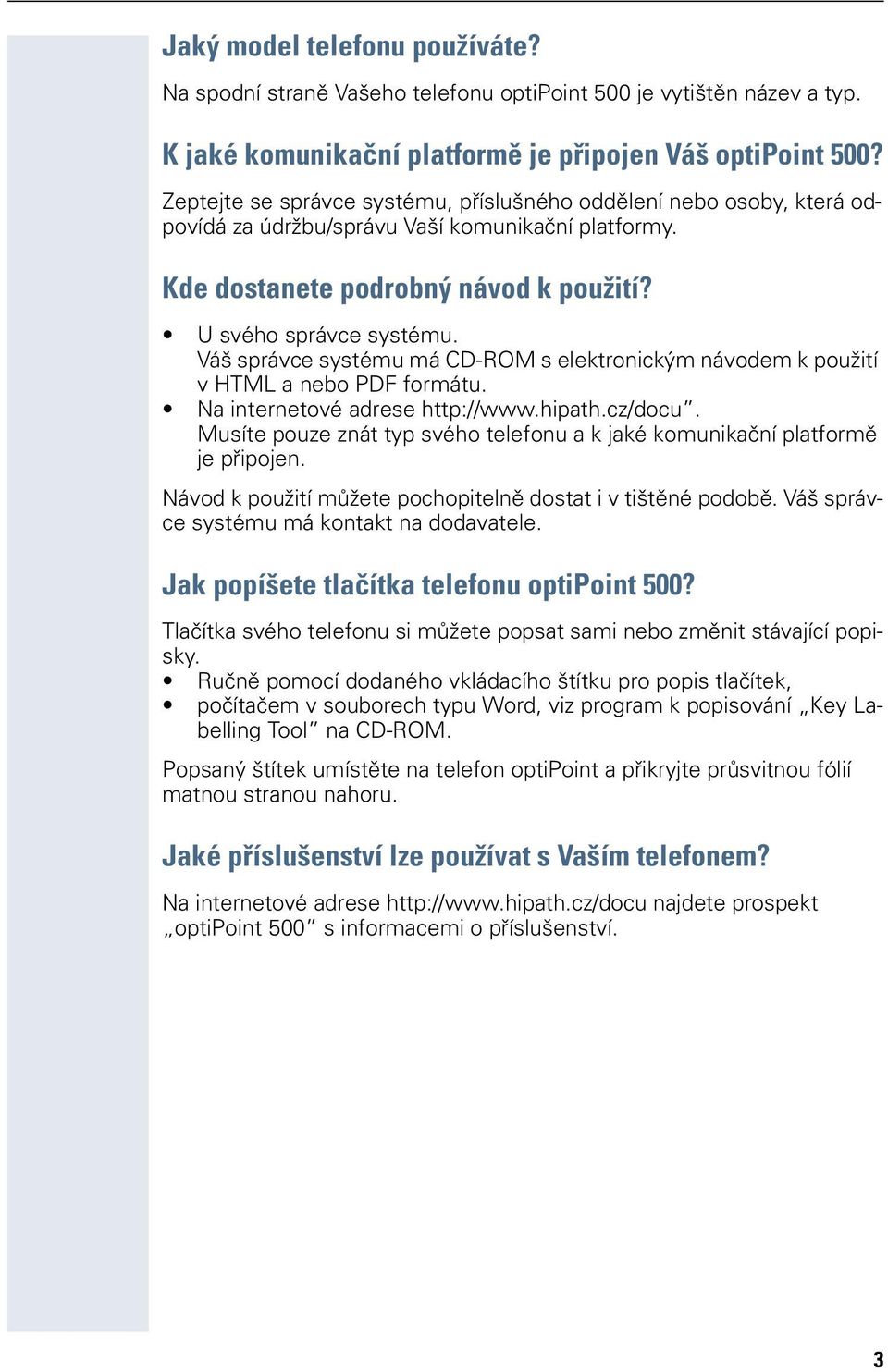U svého správce systému Váš správce systému má CD-ROM s elektronickým návodem k použití v HTML a nebo PDF formátu Na internetové adrese http://wwwhipathcz/docu Musíte pouze znát typ svého telefonu a