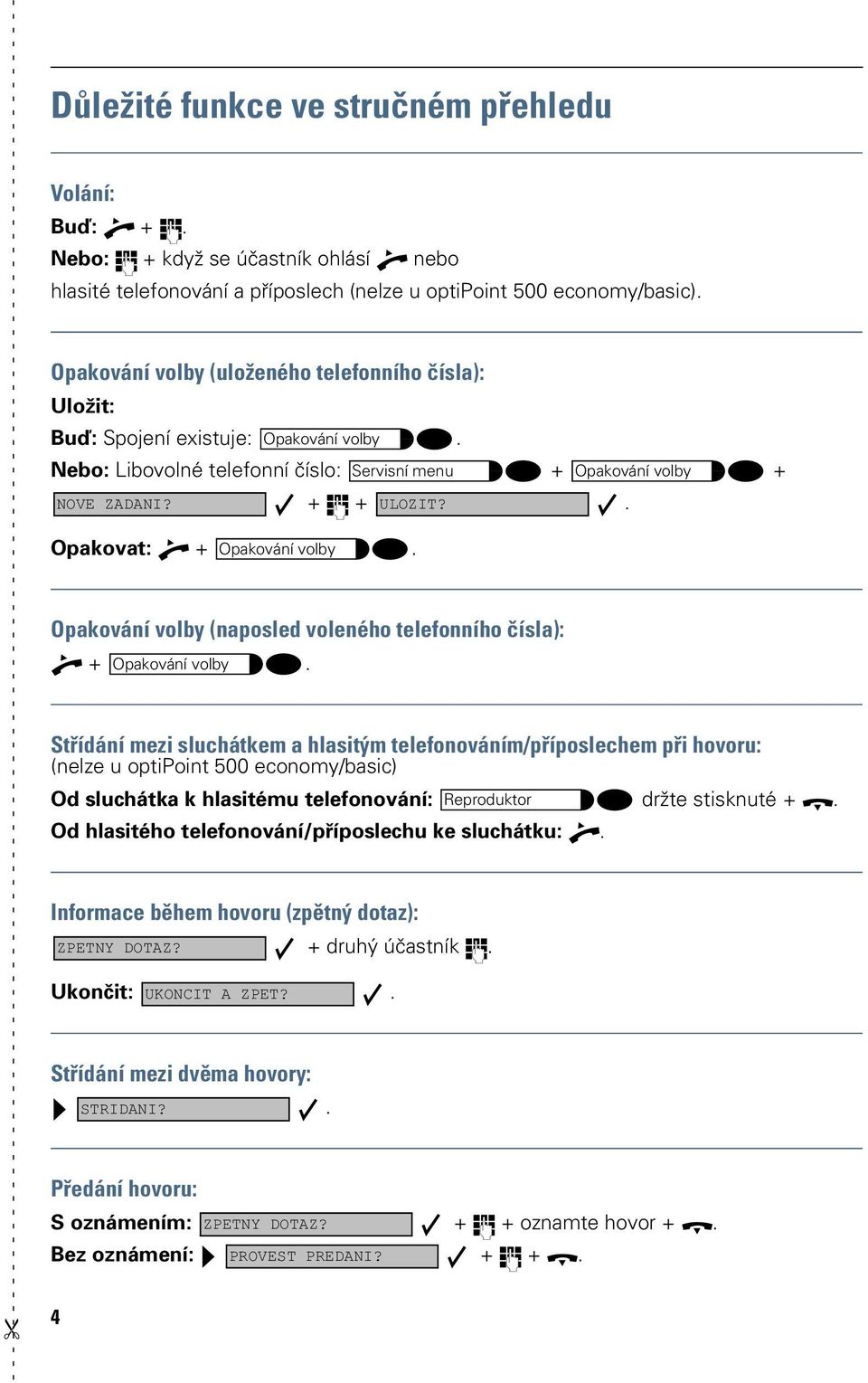 telefonního čísla): + Opakování volby Střídání mezi sluchátkem a hlasitým telefonováním/příposlechem při hovoru: (nelze u optipoint 500 economy/basic) Od sluchátka k hlasitému telefonování: