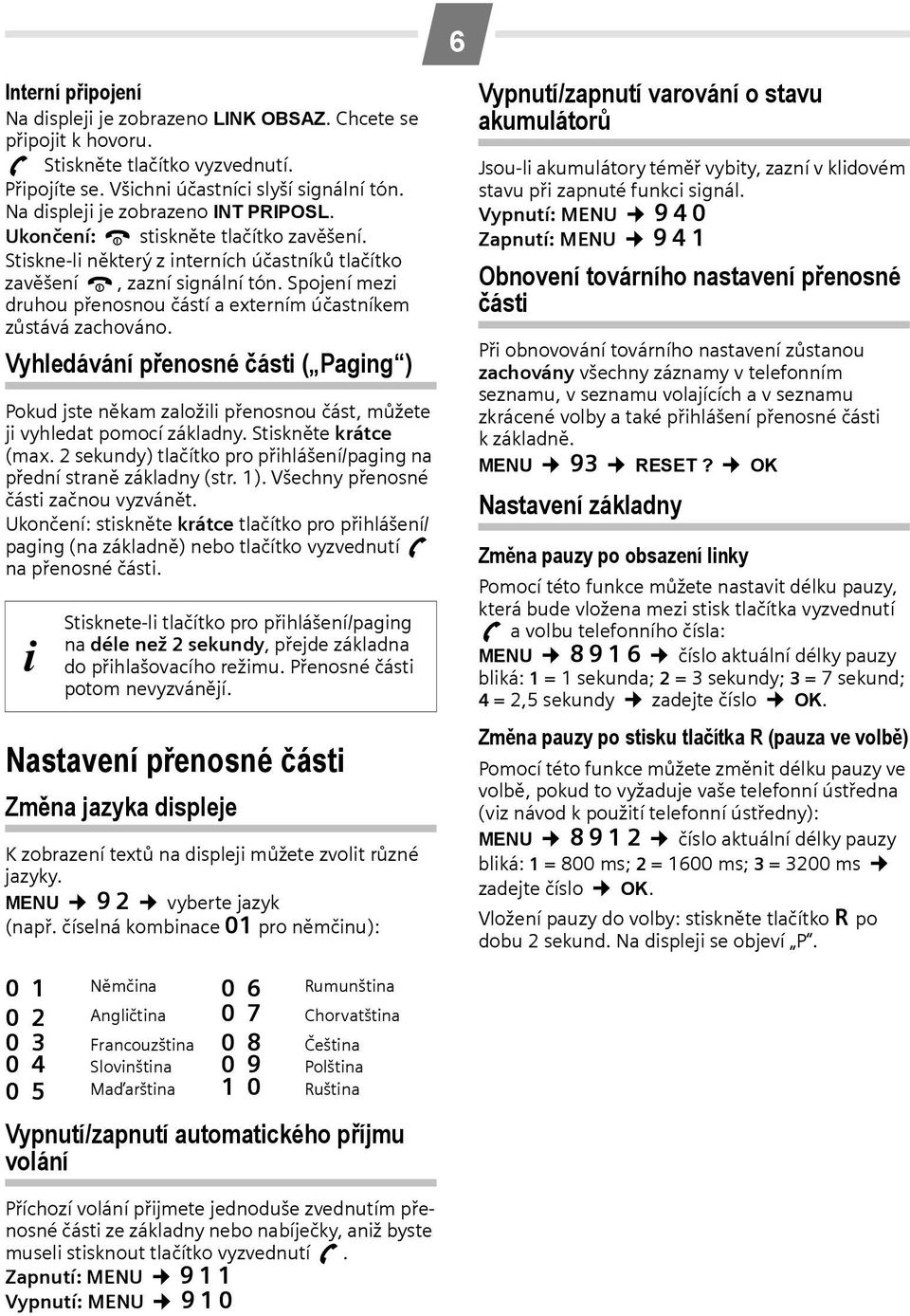 Spojení mezi druhou přenosnou částí a externím účastníkem zůstává zachováno. Vyhledávání přenosné části ( Paging ) Pokud jste někam založili přenosnou část, můžete ji vyhledat pomocí základny.