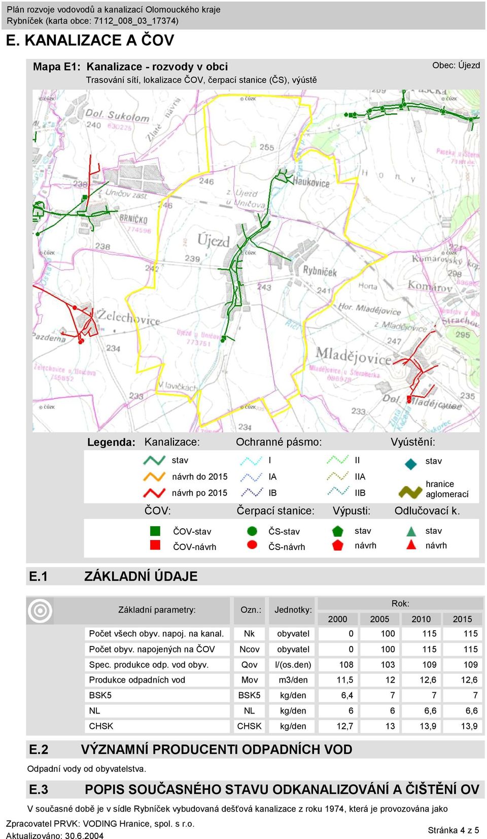 Základní parametry: E.3 POPIS SOUČASNÉHO STAVU ODKANALIZOVÁNÍ A ČIŠTĚNÍ OV V současné době je v sídle Rybníček vybudovaná dešťová kanalizace z roku 1974, která je provozována jako Ozn.