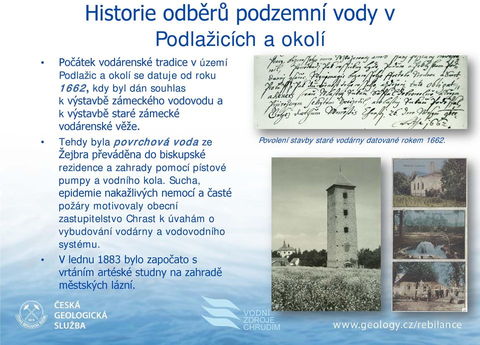 Tehdy byla povrchová voda ze Žejbra převáděna do biskupské rezidence a zahrady pomocí pístové pumpy a vodního kola.