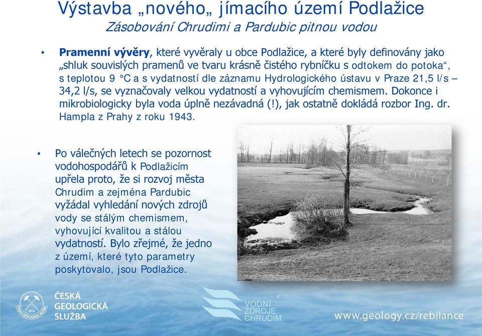Dokonce i mikrobiologicky byla voda úplně nezávadná (!), jak ostatně dokládá rozbor Ing. dr. Hampla z Prahy z roku 1943.