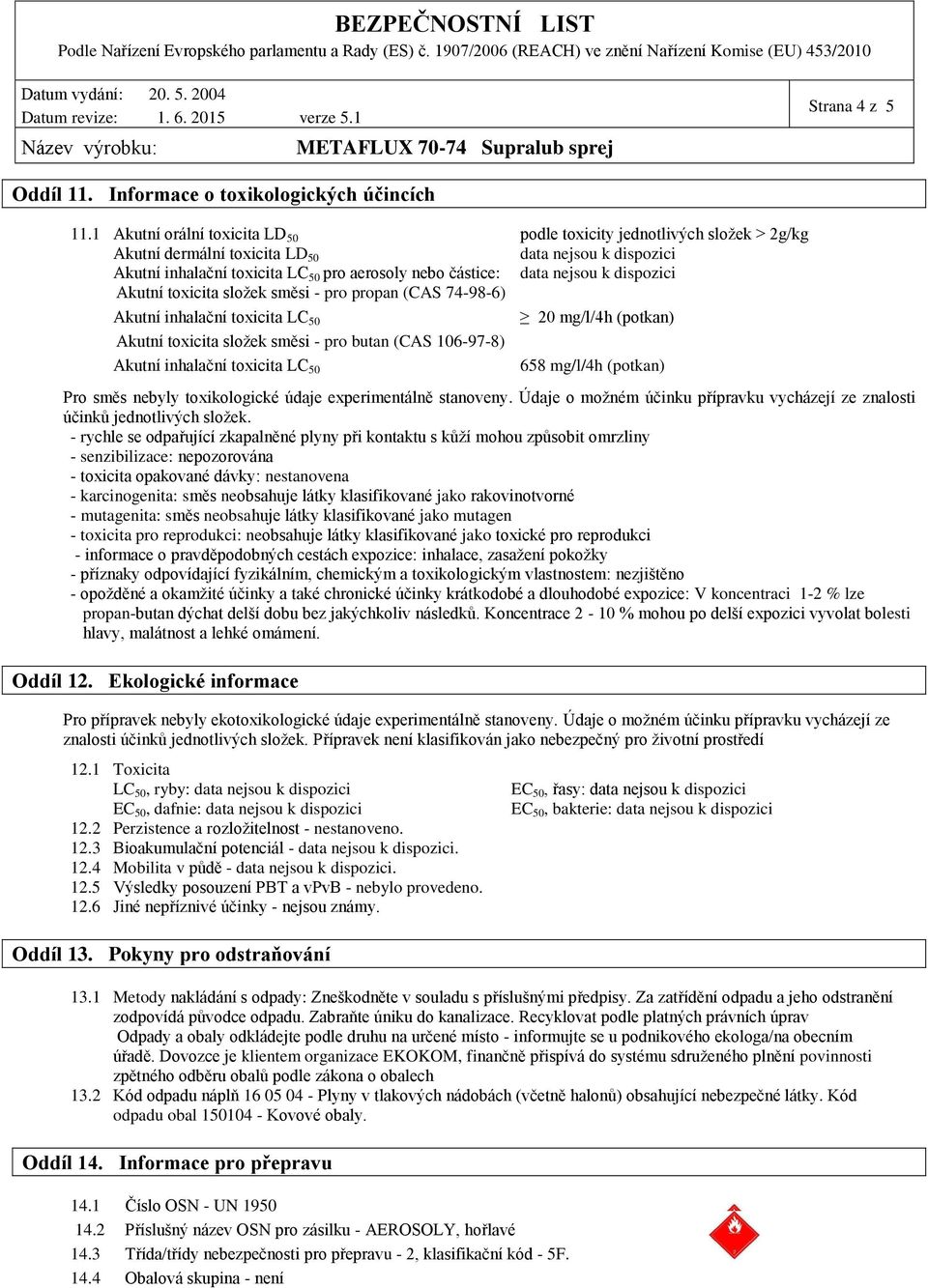 toxicita LC 50 Akutní toxicita složek směsi - pro butan (CAS 106-97-8) Akutní inhalační toxicita LC 50 podle toxicity jednotlivých složek > 2g/kg data nejsou k dispozici data nejsou k dispozici 20