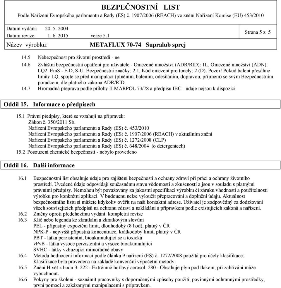 Pokud balení přesáhne limity LQ, spojte se před manipulací (plněním, balením, odesíláním, dopravou, příjmem) se svým Bezpečnostním poradcem, dle platného zákona ADR/RID. 14.