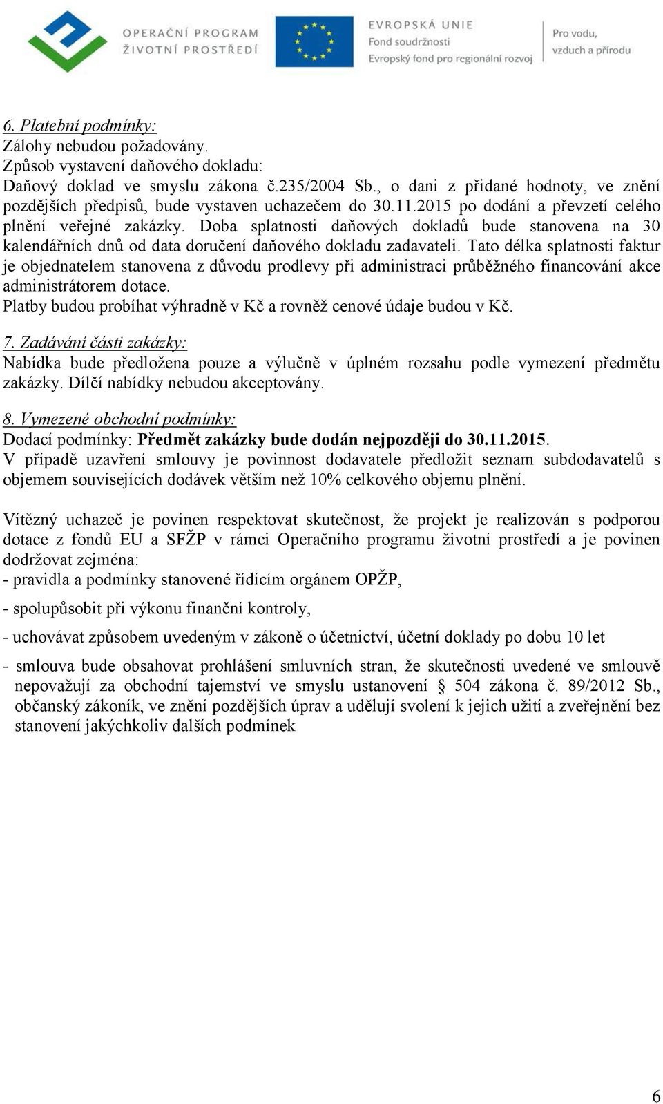 Doba splatnosti daňových dokladů bude stanovena na 30 kalendářních dnů od data doručení daňového dokladu zadavateli.