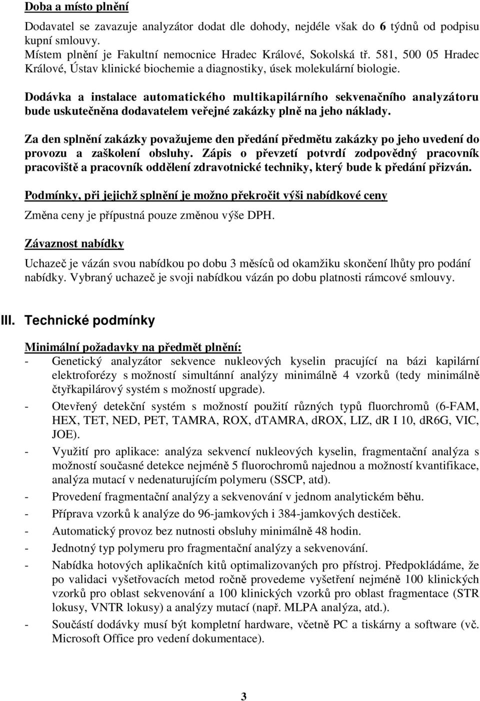 Dodávka a instalace automatického multikapilárního sekvenačního analyzátoru bude uskutečněna dodavatelem veřejné zakázky plně na jeho náklady.