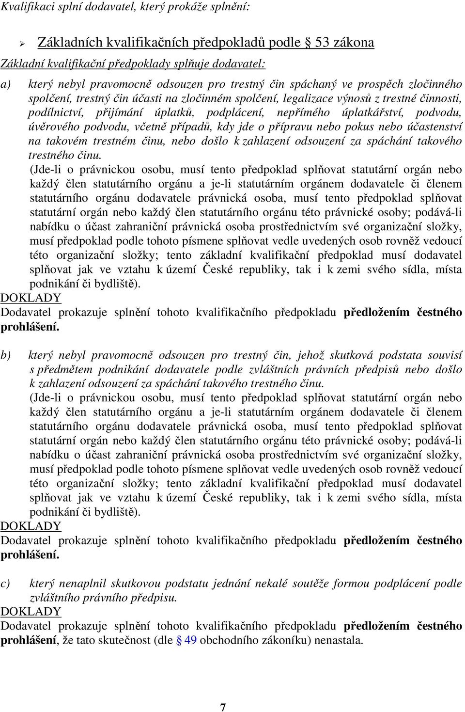 úplatkářství, podvodu, úvěrového podvodu, včetně případů, kdy jde o přípravu nebo pokus nebo účastenství na takovém trestném činu, nebo došlo k zahlazení odsouzení za spáchání takového trestného činu.
