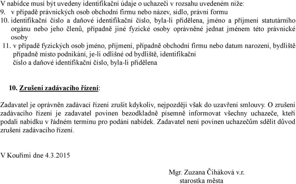 v případě fyzických osob jméno, příjmení, případně obchodní firmu nebo datum narození, bydliště případně místo podnikání, je-li odlišné od bydliště, identifikační číslo a daňové identifikační číslo,