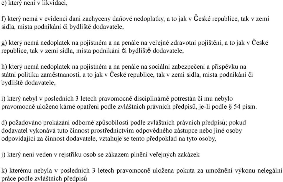 sociální zabezpečení a příspěvku na státní politiku zaměstnanosti, a to jak v České republice, tak v zemi sídla, místa podnikání či bydliště dodavatele, i) který nebyl v posledních 3 letech