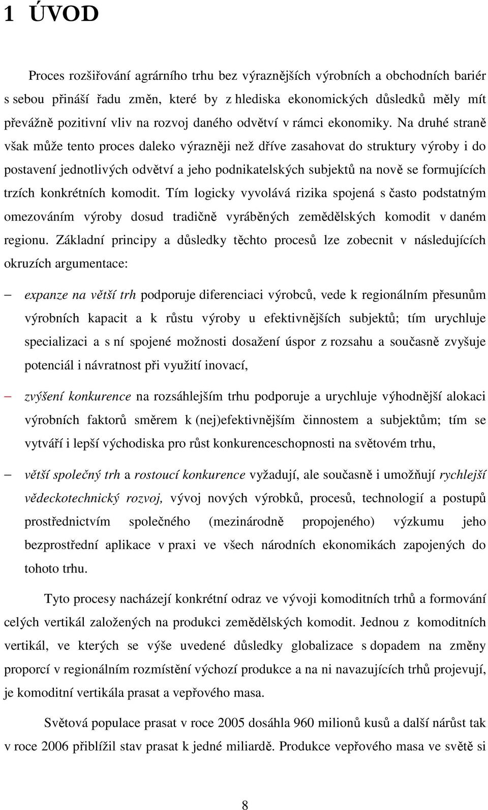 Na druhé straně však může tento proces daleko výrazněji než dříve zasahovat do struktury výroby i do postavení jednotlivých odvětví a jeho podnikatelských subjektů na nově se formujících trzích