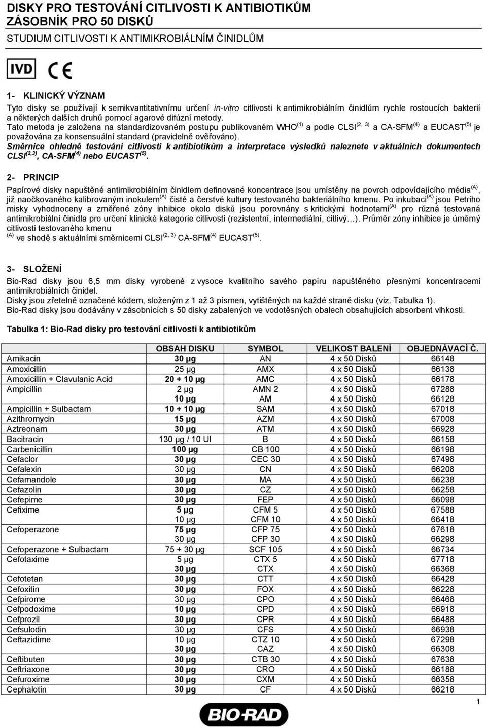 Tato metoda je založena na standardizovaném postupu publikovaném WHO (1) a podle CLSI (2, 3) a CA-SFM (4) a EUCAST (5) je považována za konsensuální standard (pravidelně ověřováno).