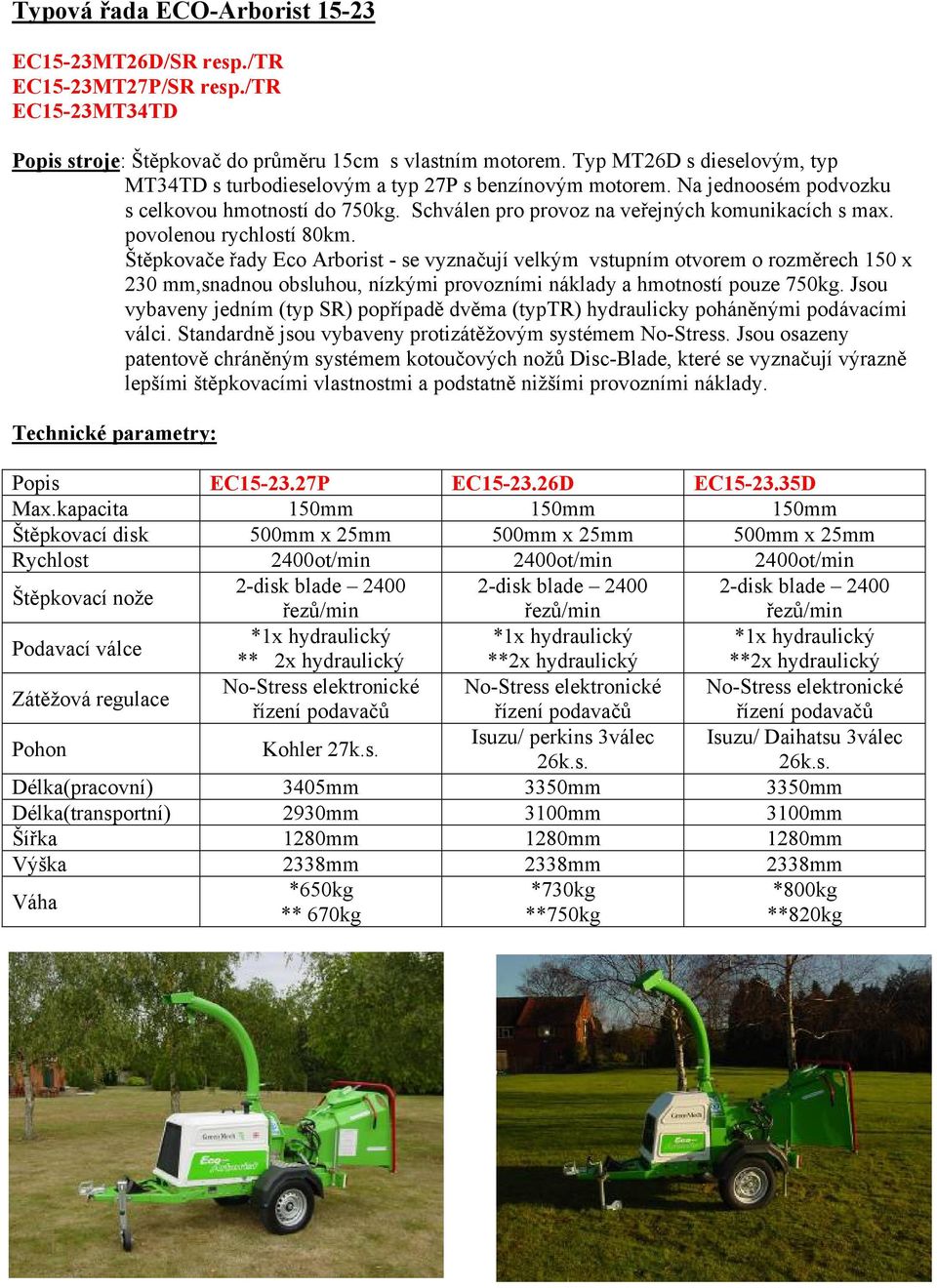 povolenou rychlostí 80km. Štěpkovače řady Eco Arborist - se vyznačují velkým vstupním otvorem o rozměrech 150 x 230 mm,snadnou obsluhou, nízkými provozními náklady a hmotností pouze 750kg.