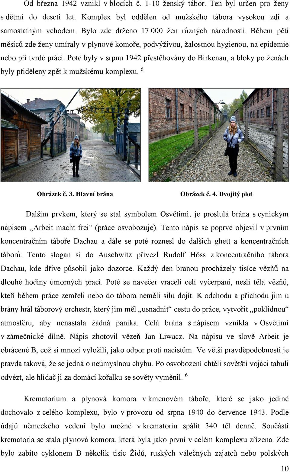 Poté byly v srpnu 1942 přestěhovány do Birkenau, a bloky po ženách byly přiděleny zpět k mužskému komplexu. 6 Obrázek č. 3. Hlavní brána Obrázek č. 4.