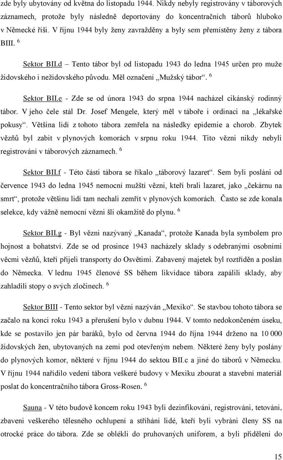 Měl označení Mužský tábor. 6 Sektor BII.e - Zde se od února 1943 do srpna 1944 nacházel cikánský rodinný tábor. V jeho čele stál Dr. Josef Mengele, který měl v táboře i ordinaci na lékařské pokusy.