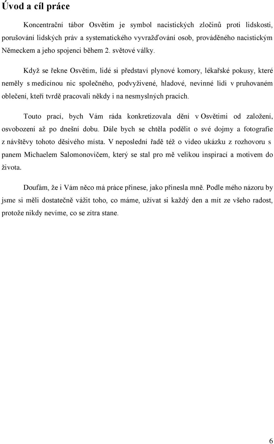 Když se řekne Osvětim, lidé si představí plynové komory, lékařské pokusy, které neměly s medicínou nic společného, podvyživené, hladové, nevinné lidi v pruhovaném oblečení, kteří tvrdě pracovali