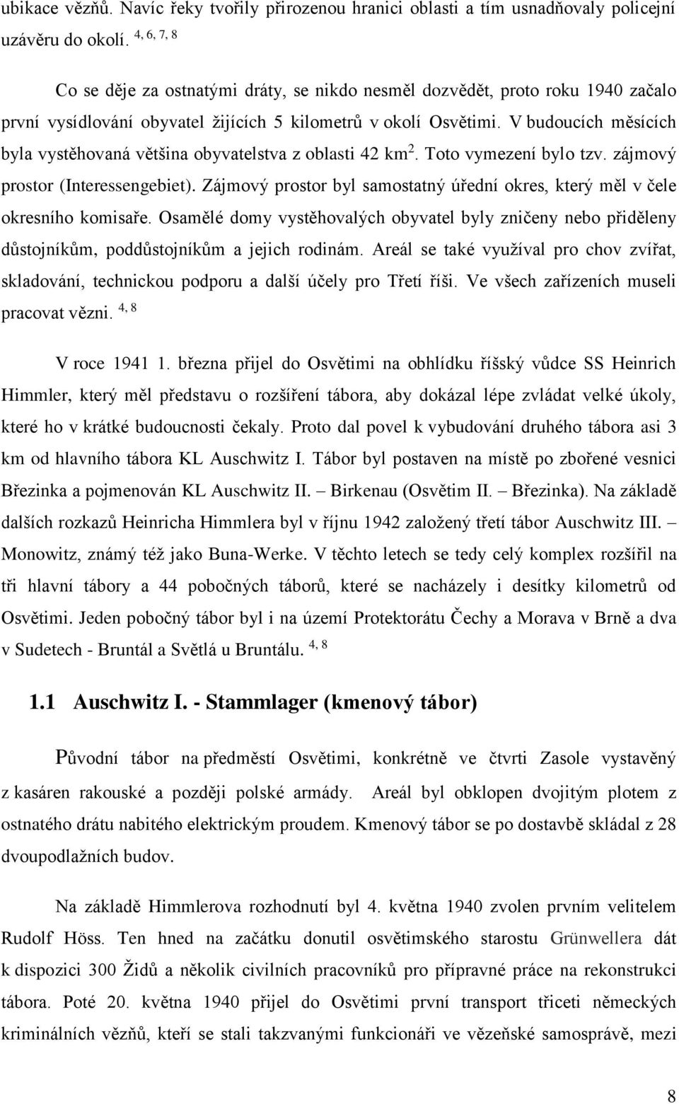 V budoucích měsících byla vystěhovaná většina obyvatelstva z oblasti 42 km 2. Toto vymezení bylo tzv. zájmový prostor (Interessengebiet).