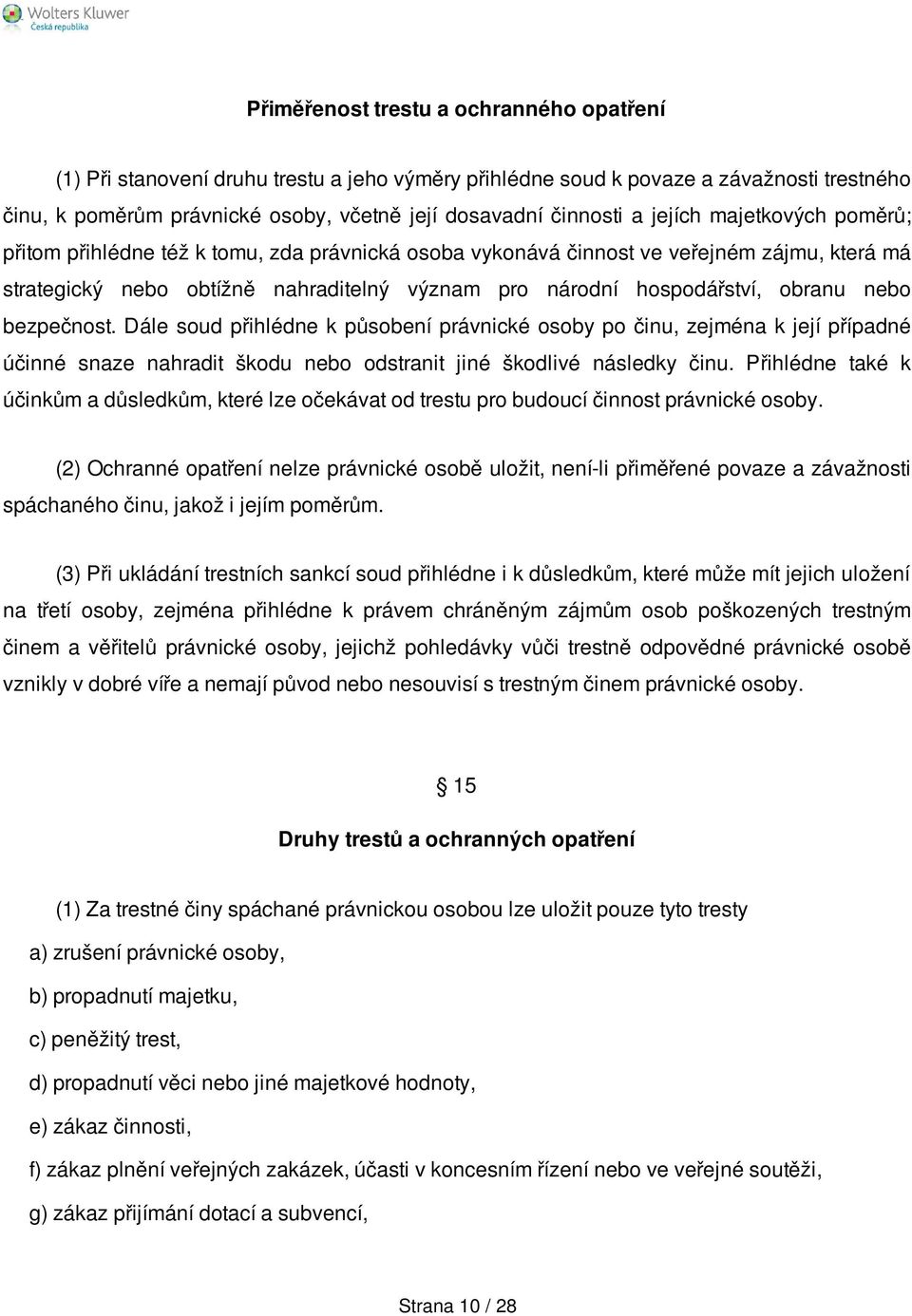 nebo bezpečnost. Dále soud přihlédne k působení právnické osoby po činu, zejména k její případné účinné snaze nahradit škodu nebo odstranit jiné škodlivé následky činu.