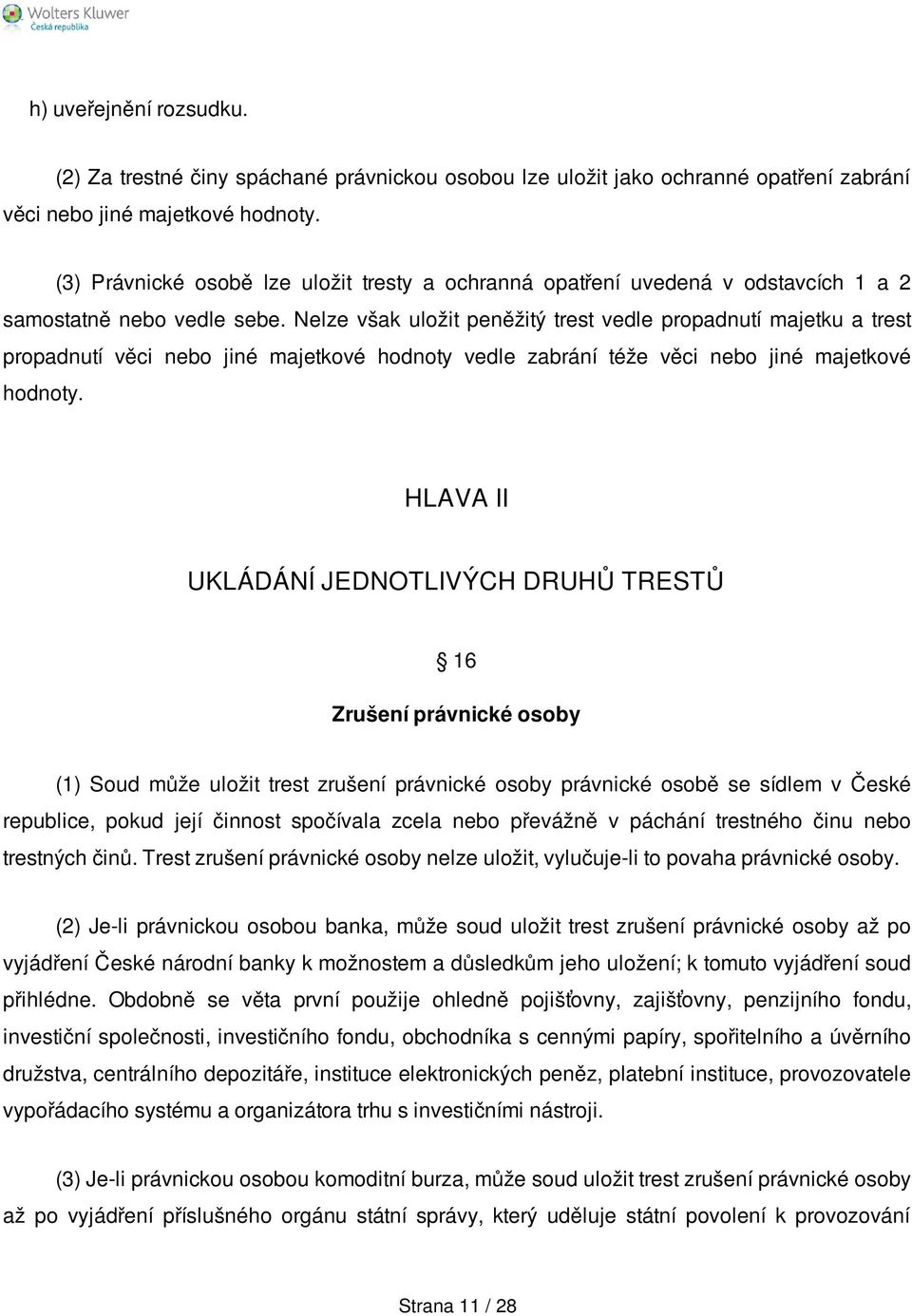 Nelze však uložit peněžitý trest vedle propadnutí majetku a trest propadnutí věci nebo jiné majetkové hodnoty vedle zabrání téže věci nebo jiné majetkové hodnoty.