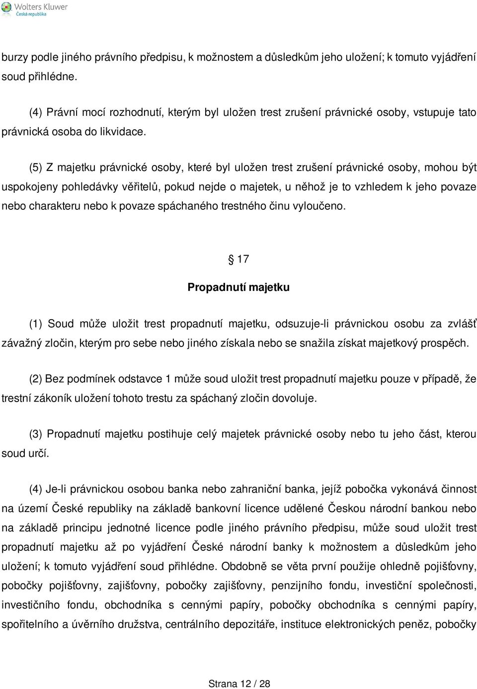 (5) Z majetku právnické osoby, které byl uložen trest zrušení právnické osoby, mohou být uspokojeny pohledávky věřitelů, pokud nejde o majetek, u něhož je to vzhledem k jeho povaze nebo charakteru