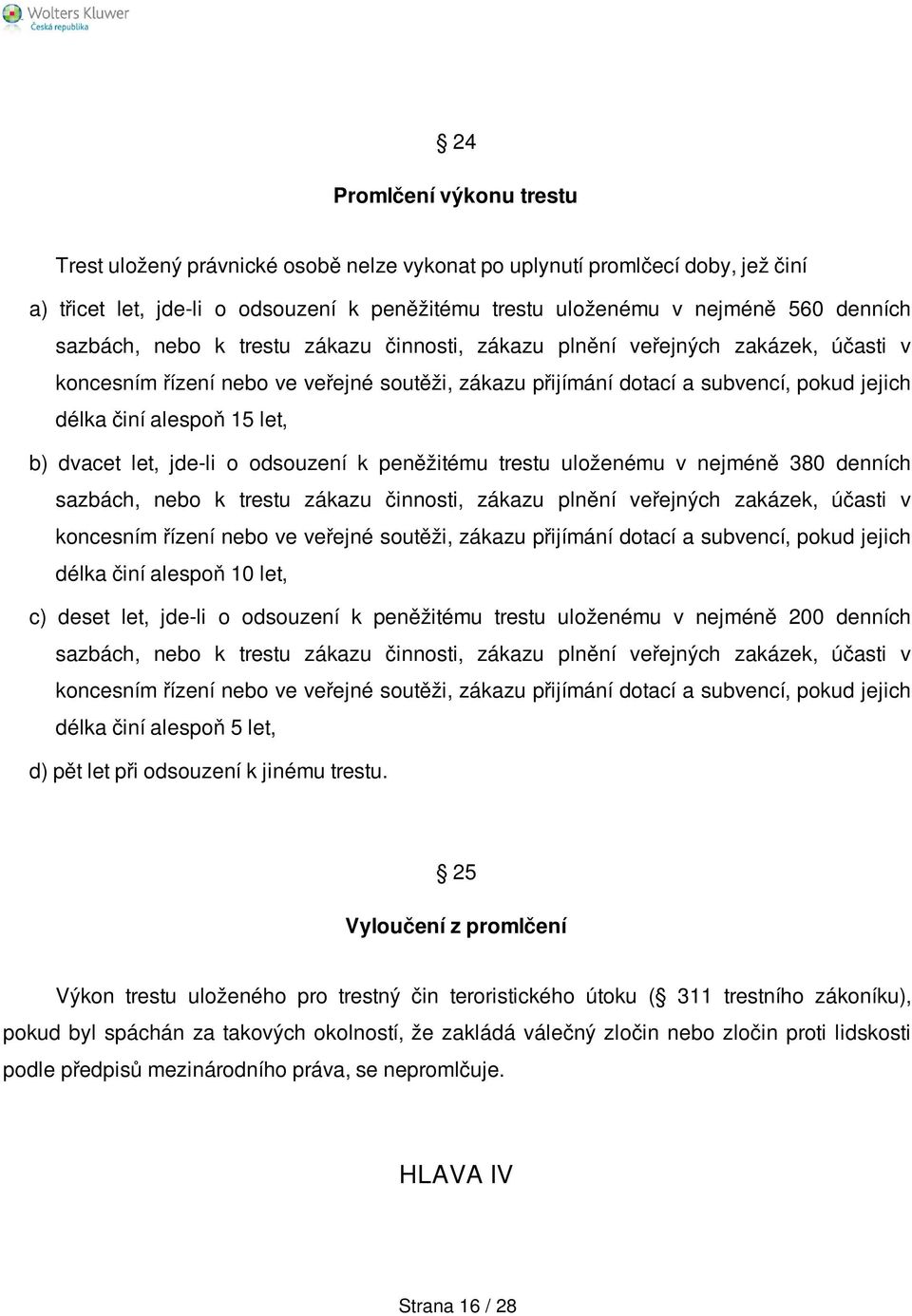 b) dvacet let, jde-li o odsouzení k peněžitému trestu uloženému v nejméně 380 denních sazbách, nebo k trestu zákazu činnosti, zákazu plnění veřejných zakázek, účasti v koncesním řízení nebo ve