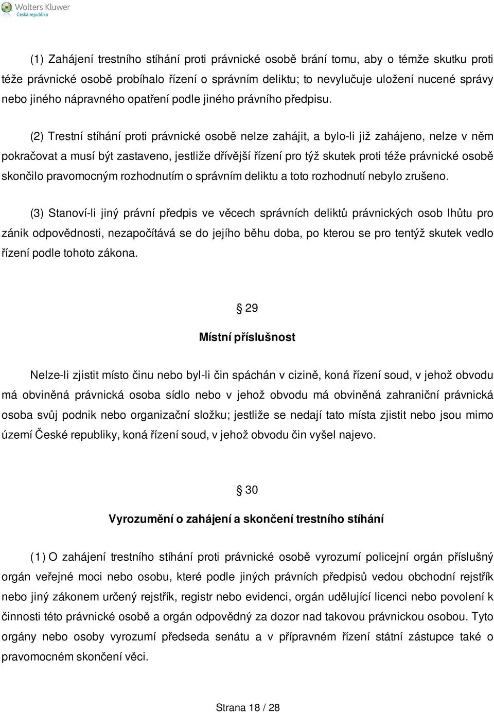 (2) Trestní stíhání proti právnické osobě nelze zahájit, a bylo-li již zahájeno, nelze v něm pokračovat a musí být zastaveno, jestliže dřívější řízení pro týž skutek proti téže právnické osobě