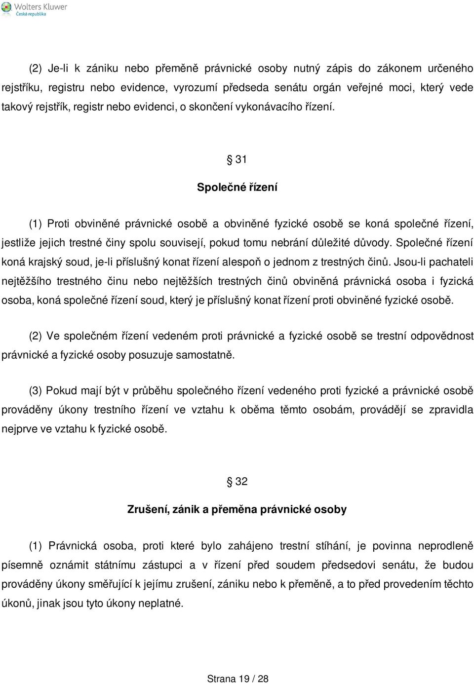 31 Společné řízení (1) Proti obviněné právnické osobě a obviněné fyzické osobě se koná společné řízení, jestliže jejich trestné činy spolu souvisejí, pokud tomu nebrání důležité důvody.