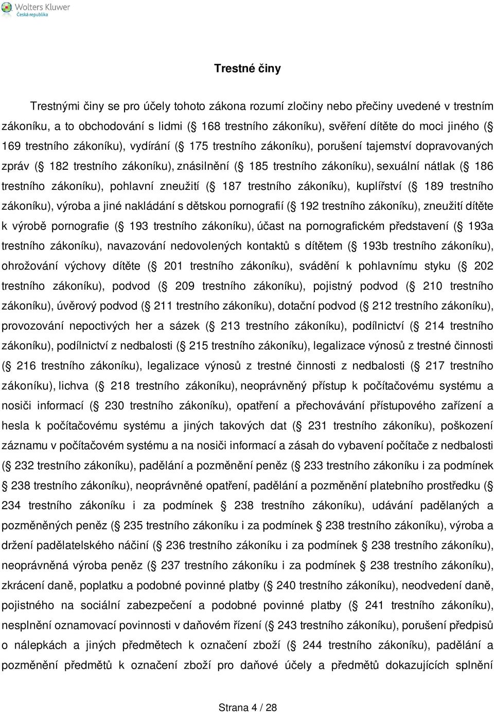 zákoníku), pohlavní zneužití ( 187 trestního zákoníku), kuplířství ( 189 trestního zákoníku), výroba a jiné nakládání s dětskou pornografií ( 192 trestního zákoníku), zneužití dítěte k výrobě