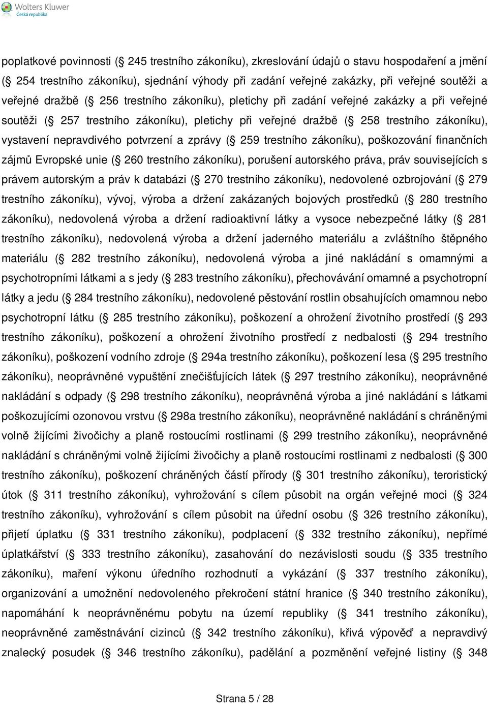 potvrzení a zprávy ( 259 trestního zákoníku), poškozování finančních zájmů Evropské unie ( 260 trestního zákoníku), porušení autorského práva, práv souvisejících s právem autorským a práv k databázi