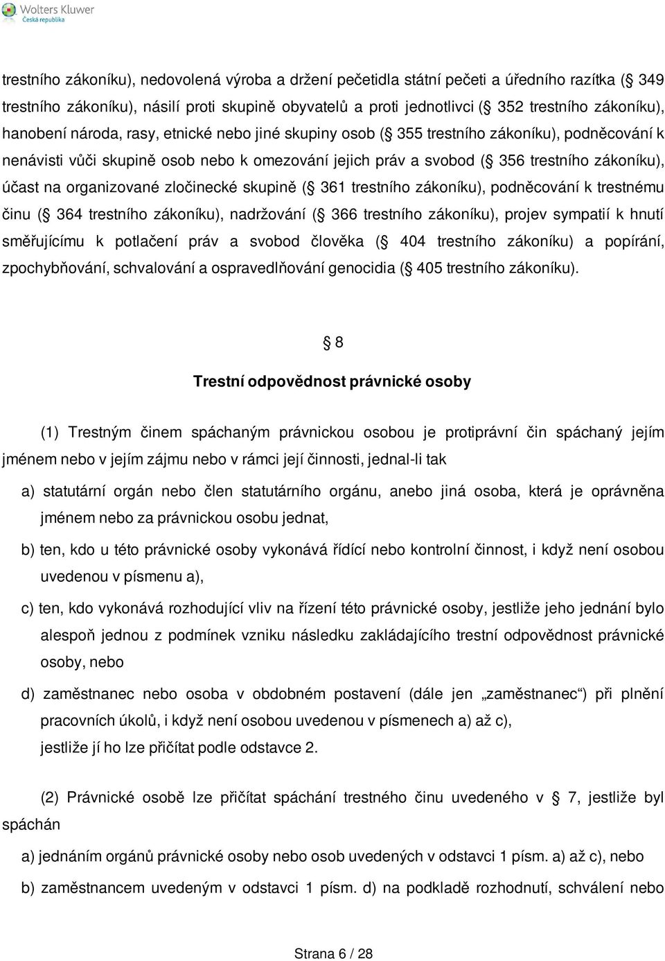 organizované zločinecké skupině ( 361 trestního zákoníku), podněcování k trestnému činu ( 364 trestního zákoníku), nadržování ( 366 trestního zákoníku), projev sympatií k hnutí směřujícímu k