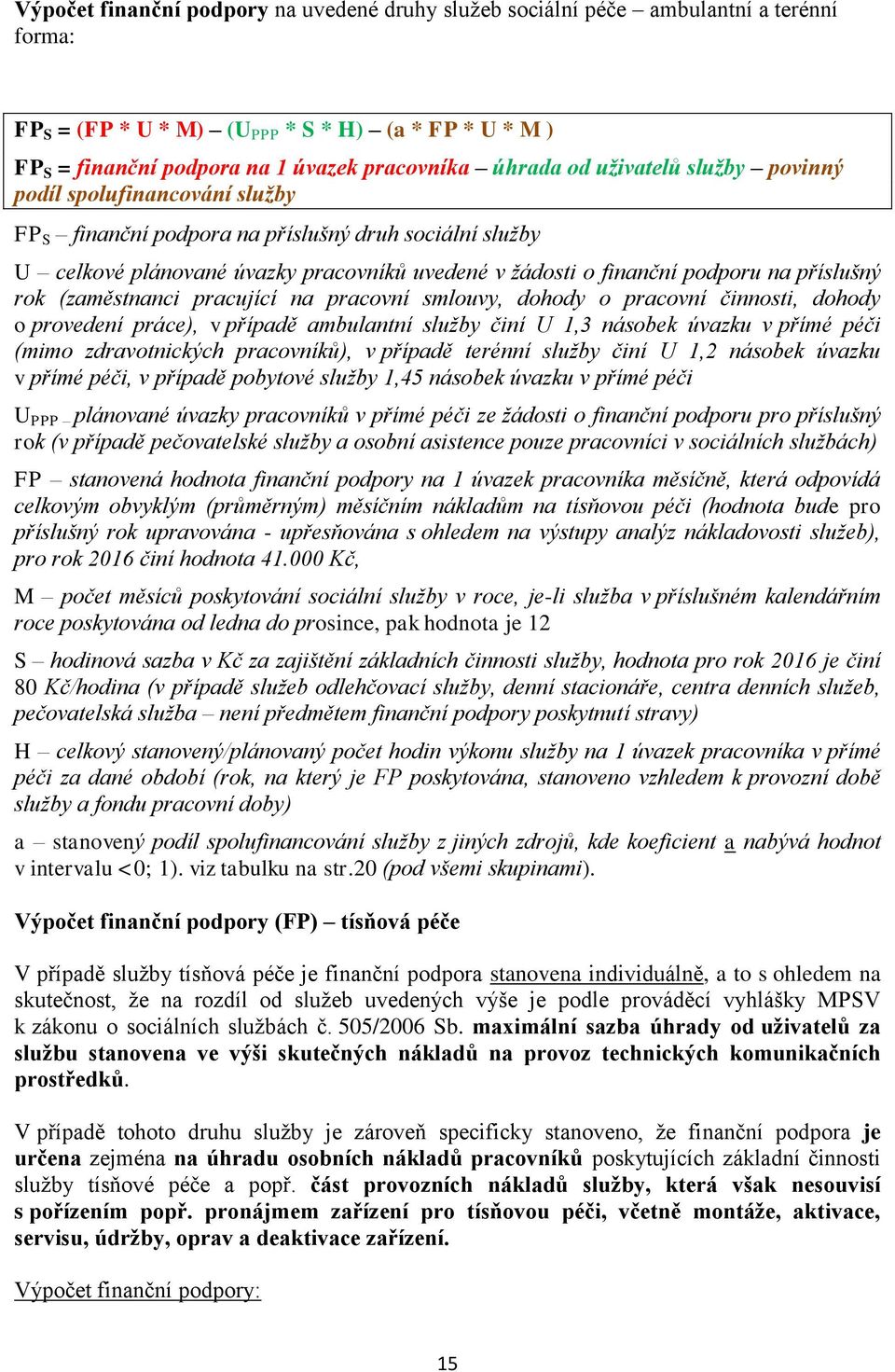 příslušný rok (zaměstnanci pracující na pracovní smlouvy, dohody o pracovní činnosti, dohody o provedení práce), v případě ambulantní služby činí U 1,3 násobek úvazku v přímé péči (mimo