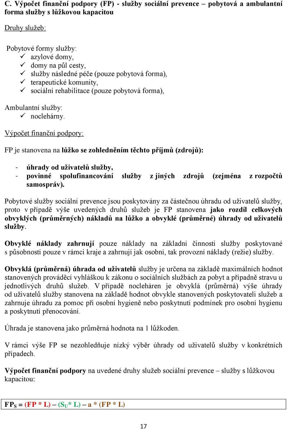 Výpočet finanční podpory: FP je stanovena na lůžko se zohledněním těchto příjmů (zdrojů): - úhrady od uživatelů služby, - povinné spolufinancování služby z jiných zdrojů (zejména z rozpočtů