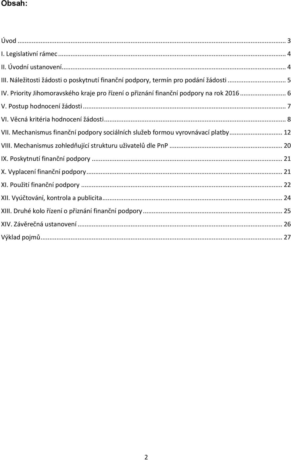 Mechanismus finanční podpory sociálních služeb formou vyrovnávací platby... 12 VIII. Mechanismus zohledňující strukturu uživatelů dle PnP... 20 IX. Poskytnutí finanční podpory... 21 X.