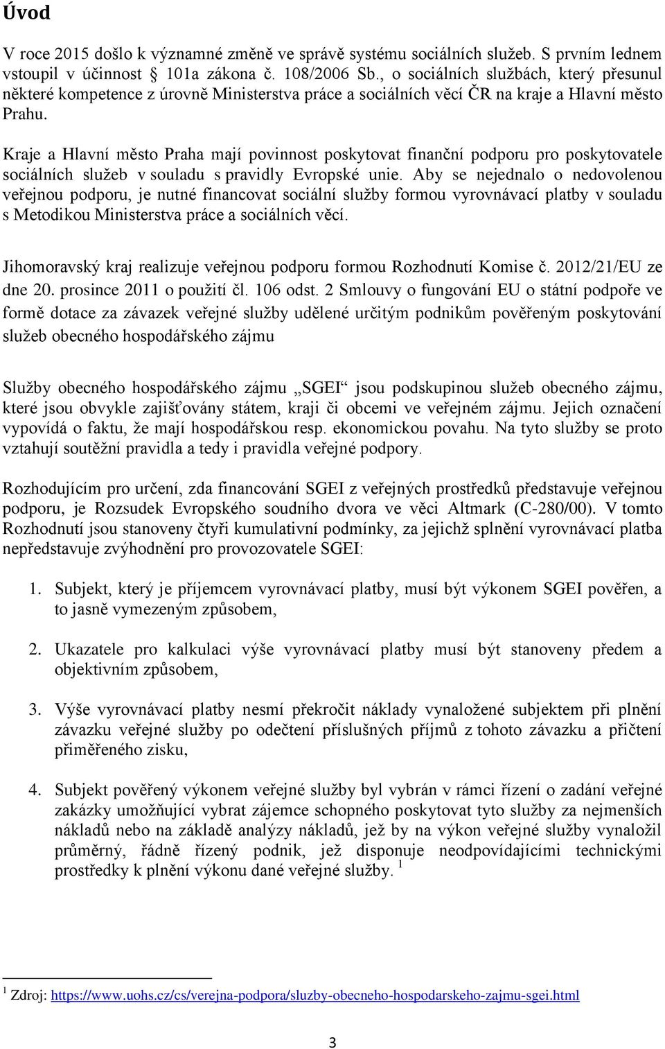 Kraje a Hlavní město Praha mají povinnost poskytovat finanční podporu pro poskytovatele sociálních služeb v souladu s pravidly Evropské unie.