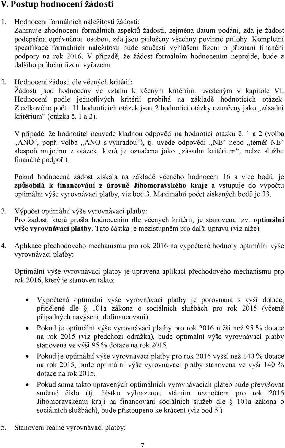 Kompletní specifikace formálních náležitostí bude součástí vyhlášení řízení o přiznání finanční podpory na rok 2016.