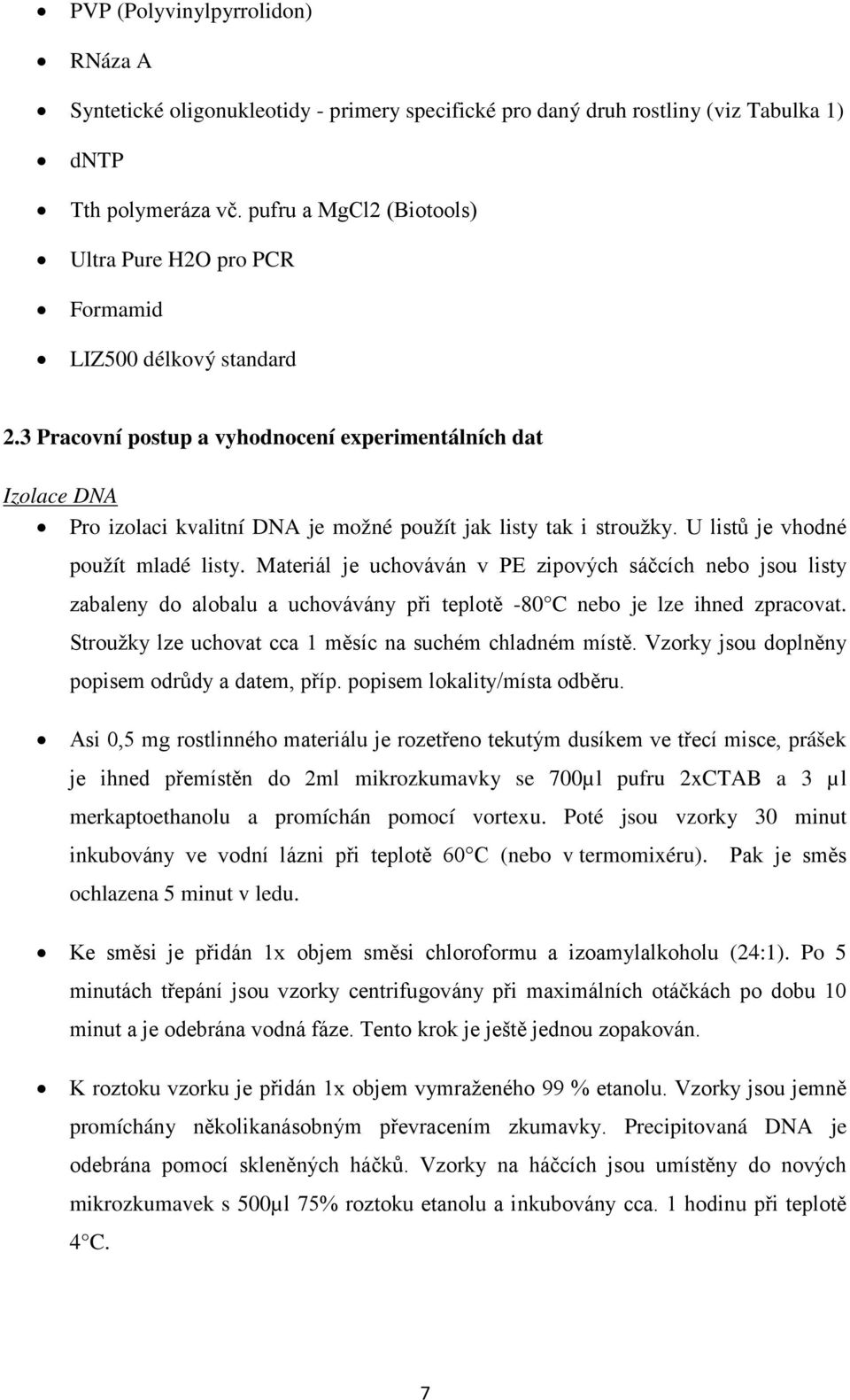 3 Pracovní postup a vyhodnocení experimentálních dat Izolace DNA Pro izolaci kvalitní DNA je možné použít jak listy tak i stroužky. U listů je vhodné použít mladé listy.