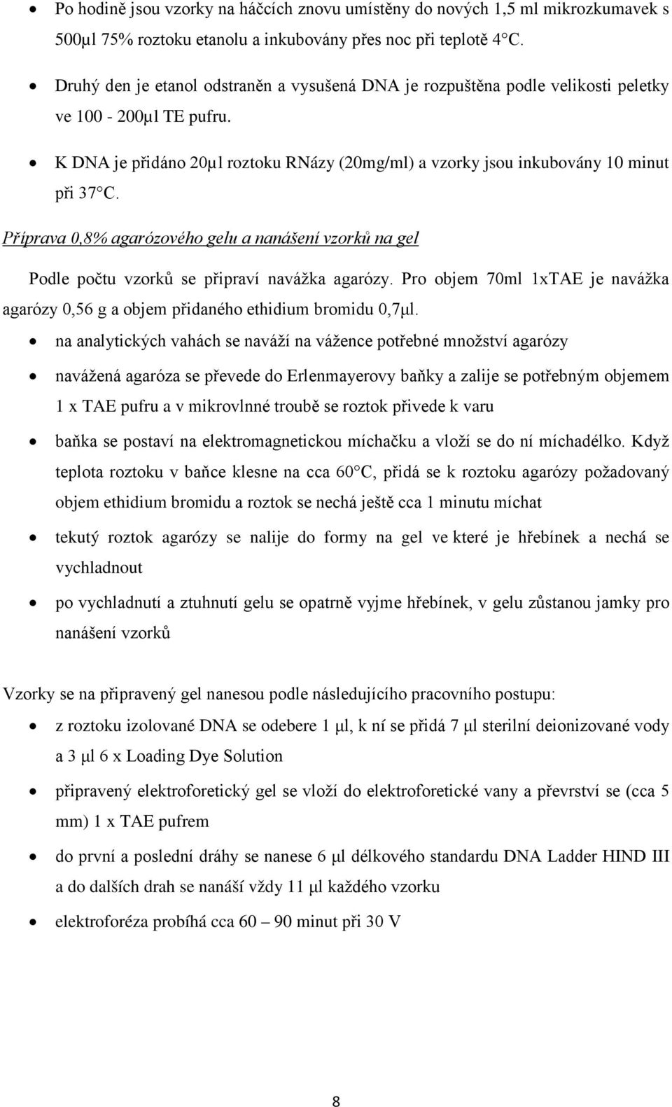 Příprava 0,8% agarózového gelu a nanášení vzorků na gel Podle počtu vzorků se připraví navážka agarózy. Pro objem 70ml 1xTAE je navážka agarózy 0,56 g a objem přidaného ethidium bromidu 0,7μl.