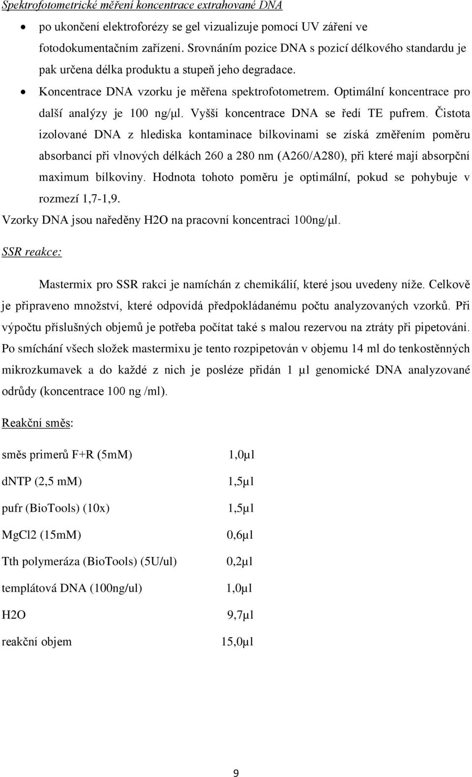 Optimální koncentrace pro další analýzy je 100 ng/μl. Vyšší koncentrace DNA se ředí TE pufrem.