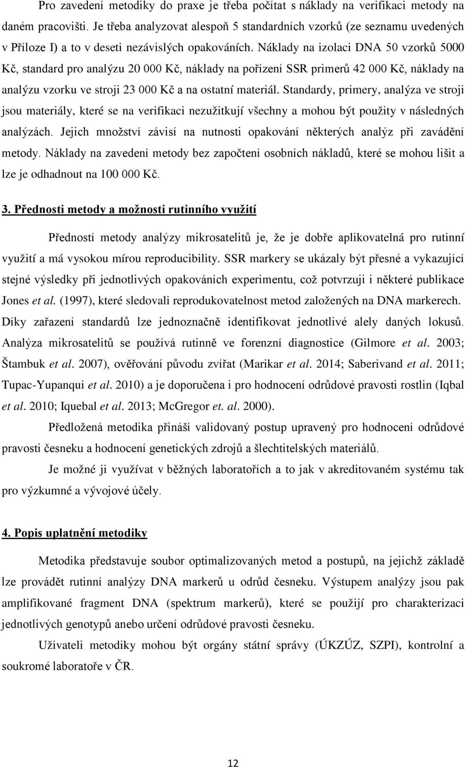 Náklady na izolaci DNA 50 vzorků 5000 Kč, standard pro analýzu 20 000 Kč, náklady na pořízení SSR primerů 42 000 Kč, náklady na analýzu vzorku ve stroji 23 000 Kč a na ostatní materiál.