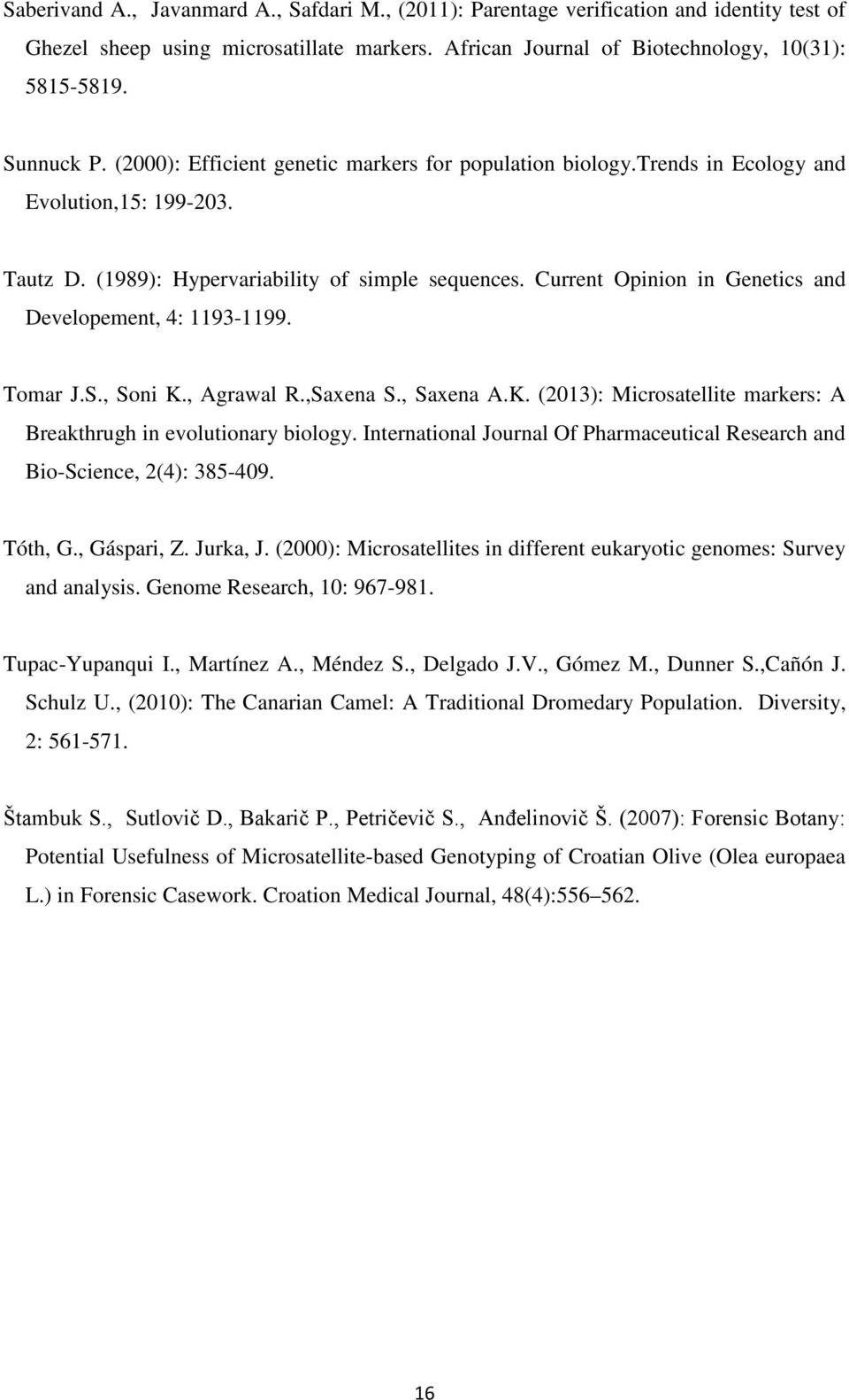 Current Opinion in Genetics and Developement, 4: 1193-1199. Tomar J.S., Soni K., Agrawal R.,Saxena S., Saxena A.K. (2013): Microsatellite markers: A Breakthrugh in evolutionary biology.