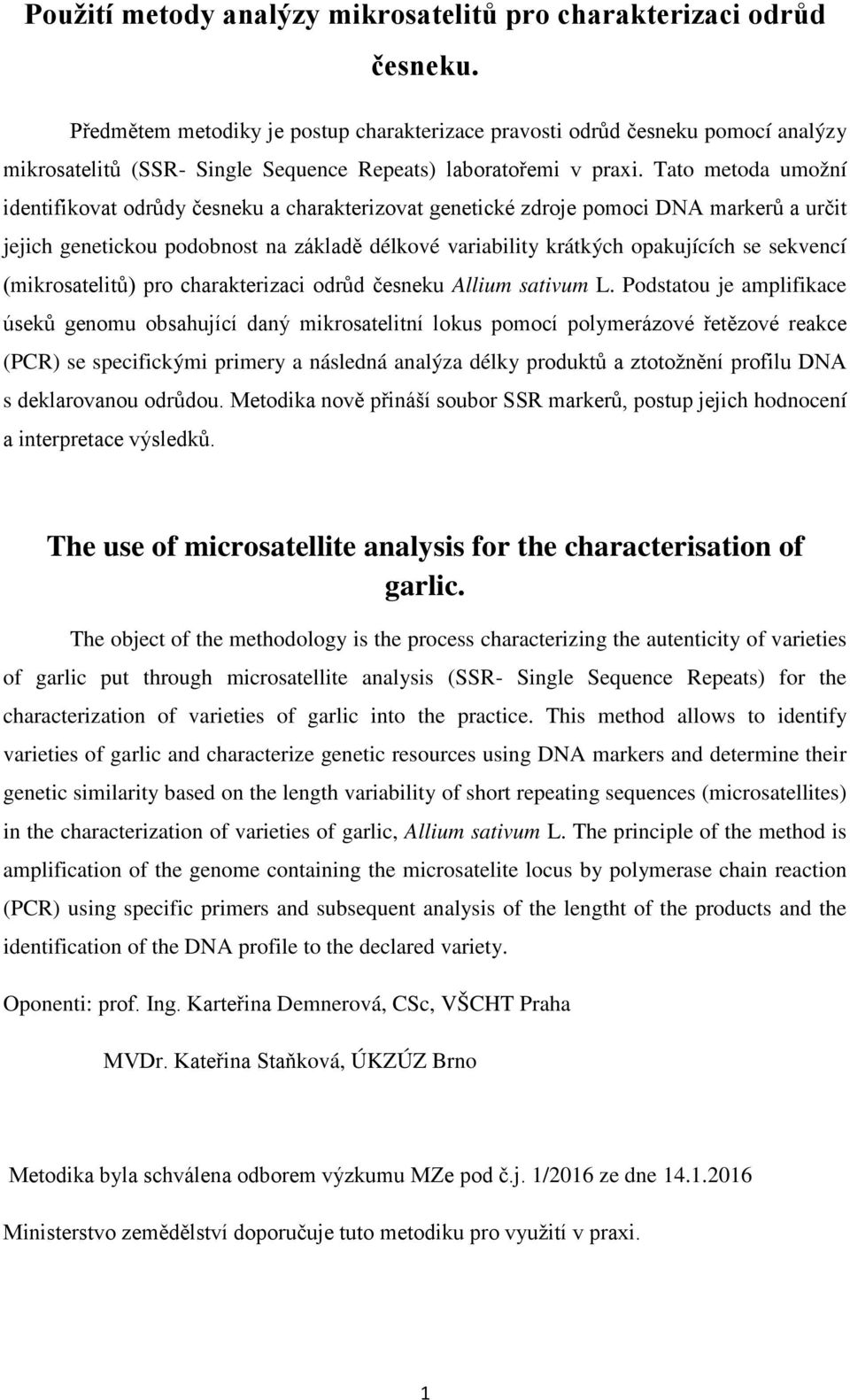 Tato metoda umožní identifikovat odrůdy česneku a charakterizovat genetické zdroje pomoci DNA markerů a určit jejich genetickou podobnost na základě délkové variability krátkých opakujících se