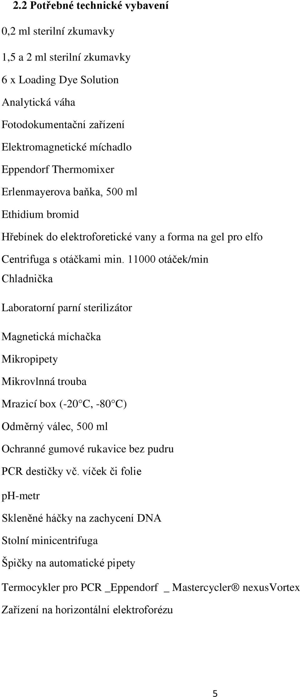 11000 otáček/min Chladnička Laboratorní parní sterilizátor Magnetická míchačka Mikropipety Mikrovlnná trouba Mrazicí box (-20 C, -80 C) Odměrný válec, 500 ml Ochranné gumové rukavice bez