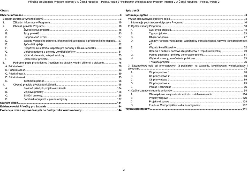 .. 49 G. Veřejná podpora a projekty vytvářející příjmy... 51 H. Výběr dodavatele, veřejné zakázky... 73 I. Udržitelnost projektu... 76 3.