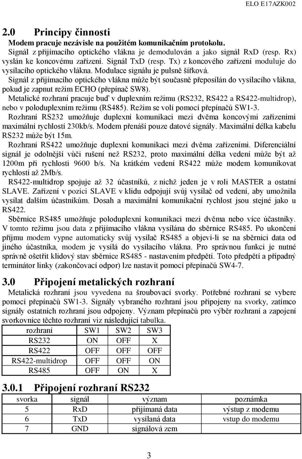 Signál z přijímacího optického vlákna může být současně přeposílán do vysílacího vlákna, pokud je zapnut režim CHO (přepínač SW8).