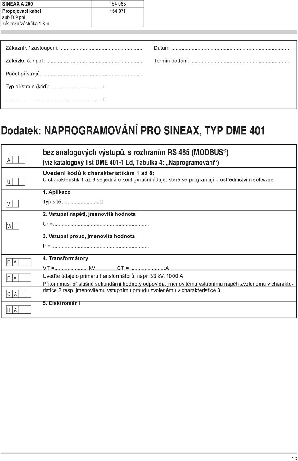 charakteristikám 1 až 8: U charakteristik 1 až 8 se jedná o konfigurační údaje, které se programují prostřednictvím software. 1. Aplikace Typ sítě... 2. Vstupní napětí, jmenovitá hodnota Ur =... 3.