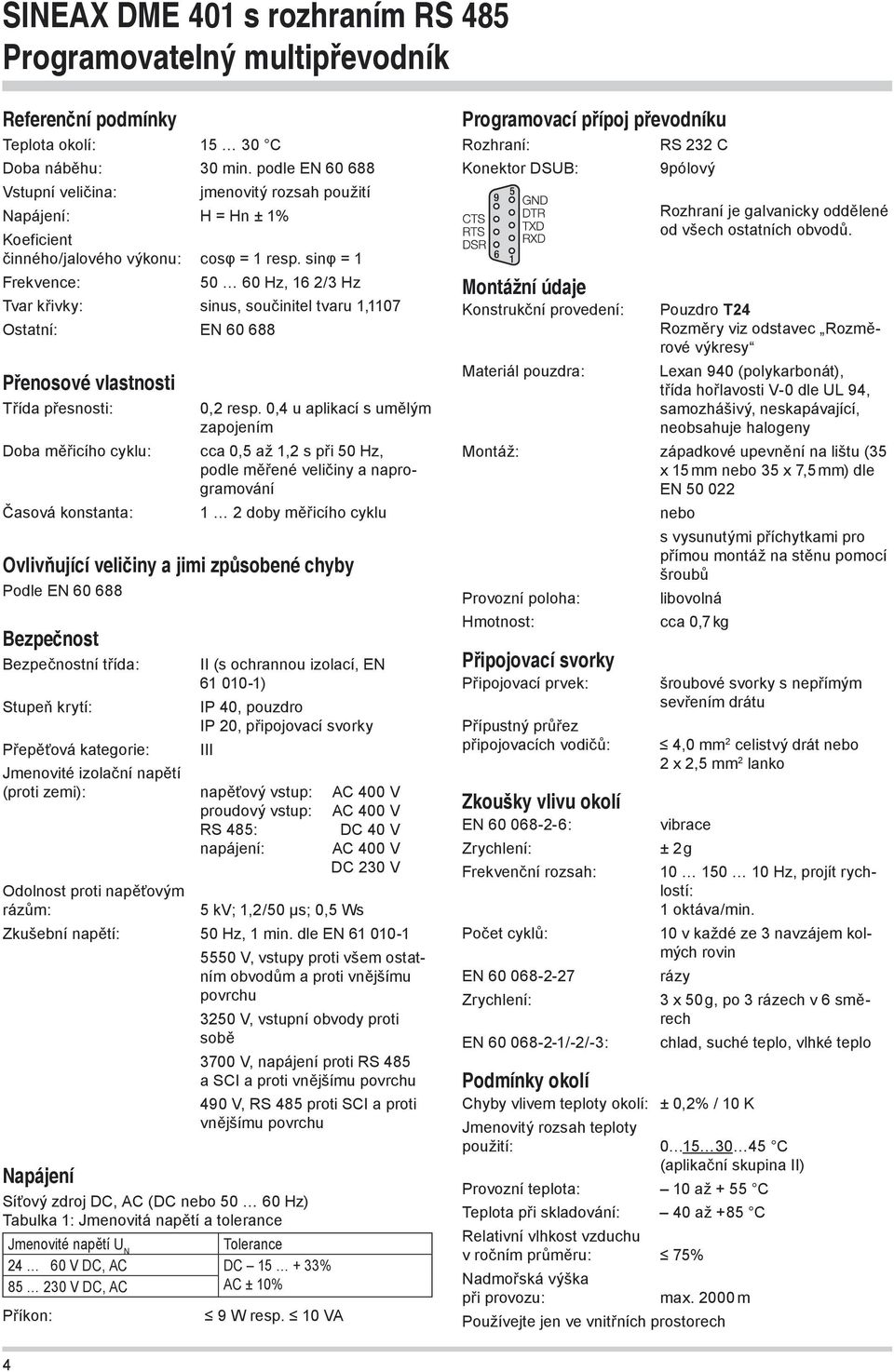 0,4 u aplikací s umělým zapojením cca 0,5 až 1,2 s při 50 Hz, podle měřené veličiny a naprogramování 1 2 doby měřicího cyklu Ovlivňující veličiny a jimi způsobené chyby Podle EN 60 688 Bezpečnost