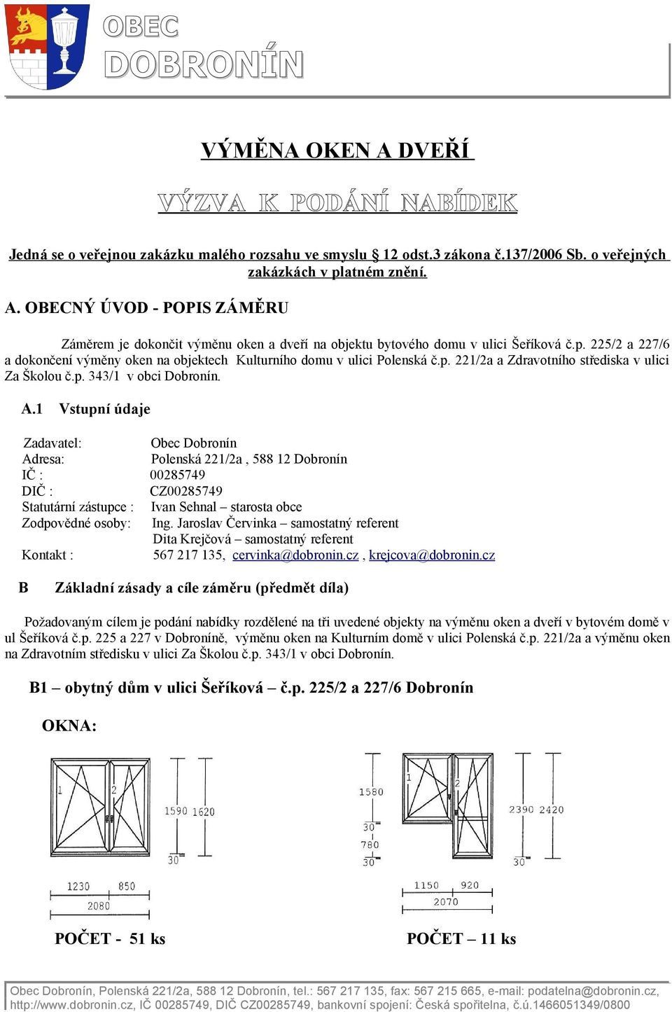 1 Vstupní údaje Zadavatel: Adresa: IČ : DIČ : Statutární zástupce : Zodpovědné osoby: Kontakt : B Obec Dobronín Polenská 221/2a, 588 12 Dobronín 00285749 CZ00285749 Ivan Sehnal starosta obce Ing.