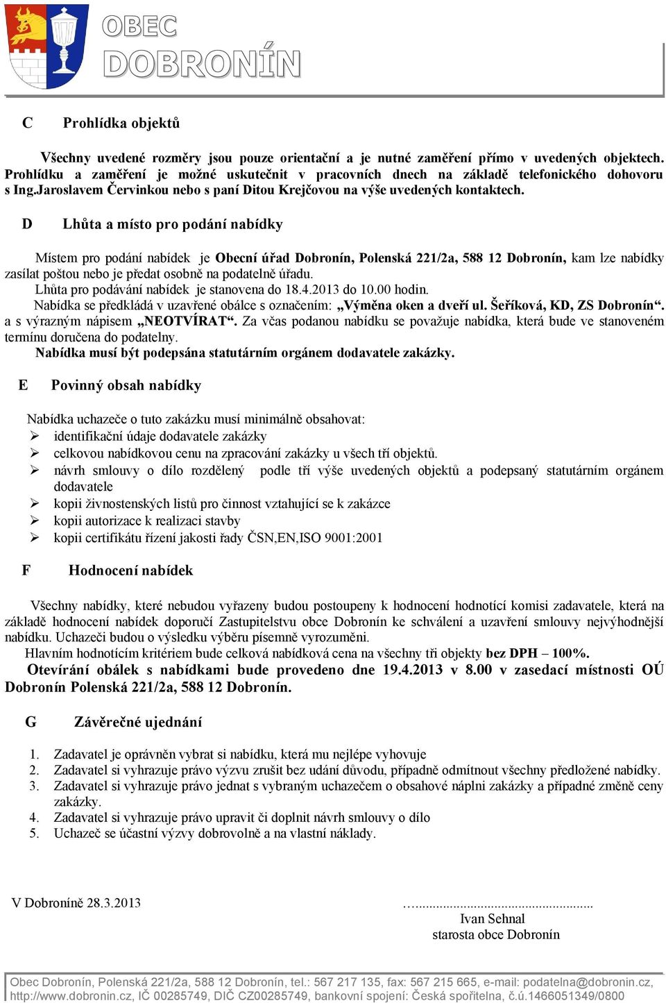 D Lhůta a místo pro podání nabídky Místem pro podání nabídek je Obecní úřad Dobronín, Polenská 221/2a, 588 12 Dobronín, kam lze nabídky zasílat poštou nebo je předat osobně na podatelně úřadu.